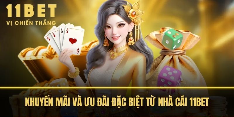 Khuyến Mãi Và Ưu Đãi Đặc Biệt Từ Nhà Cái 11BET