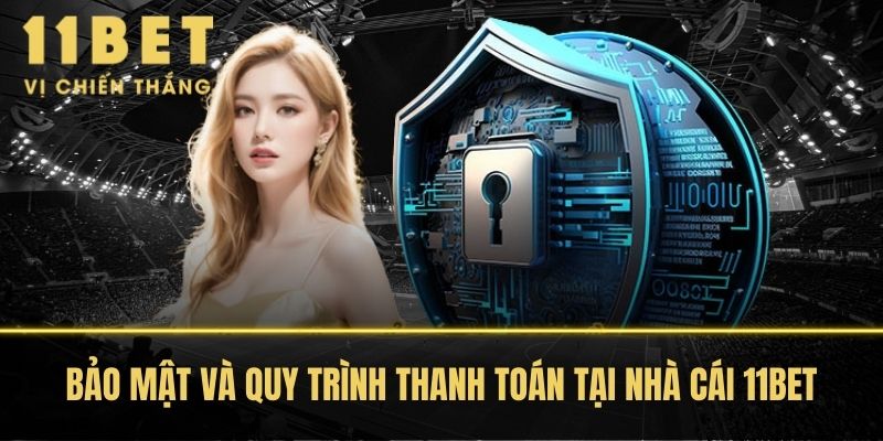 Bảo Mật Và Quy Trình Thanh Toán Tại Nhà Cái 11BET
