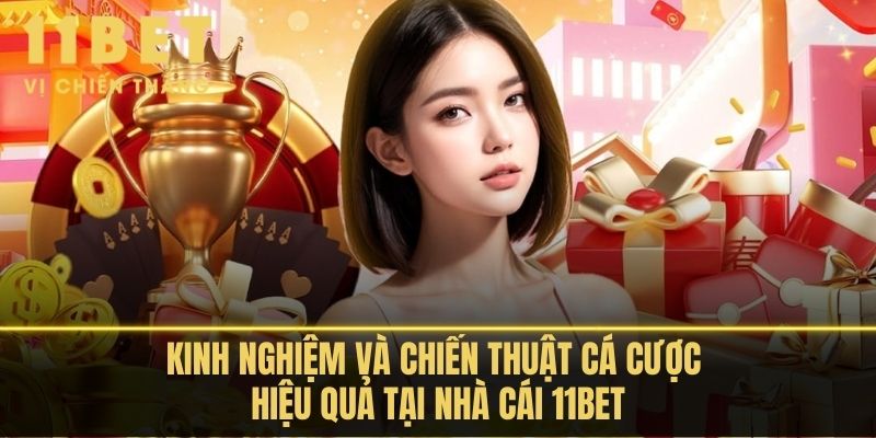 Kinh Nghiệm Và Chiến Thuật Cá Cược Hiệu Quả Tại Nhà Cái 11BET