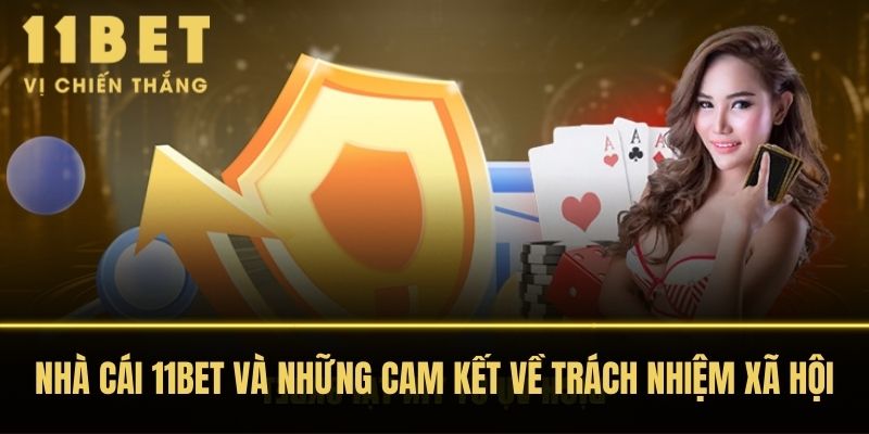 Nhà Cái 11BET Và Những Cam Kết Về Trách Nhiệm Xã Hội