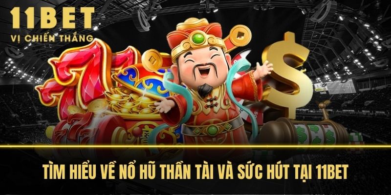 Tìm hiểu về nổ hũ thần tài và sức hút tại 11BET