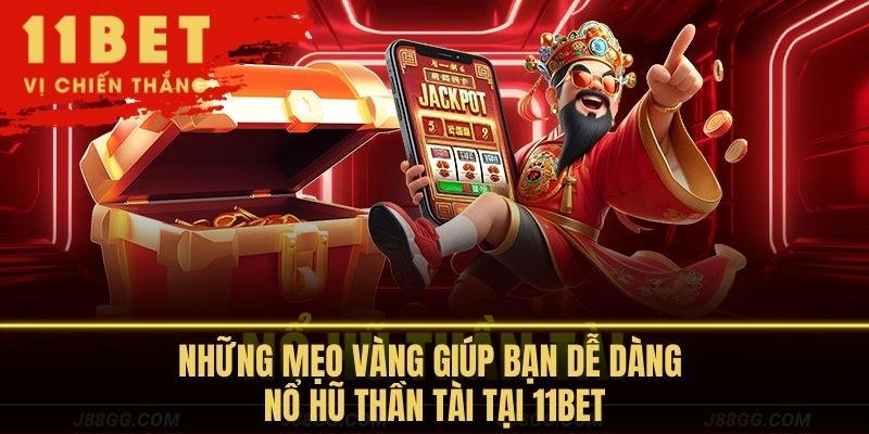 Những mẹo vàng giúp bạn dễ dàng nổ hũ thần tài tại 11BET