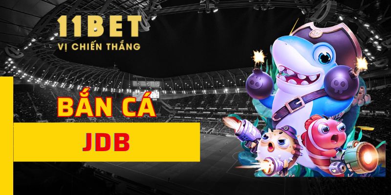 Bắn Cá JILI 11BET Săn Thưởng Cực Dễ Đầy Kịch Tính