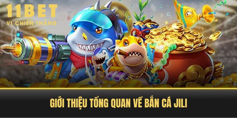 Giới Thiệu Tổng Quan Về Bắn Cá JILI
