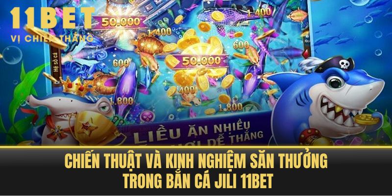 Chiến Thuật Và Kinh Nghiệm Săn Thưởng Trong Bắn Cá JILI 11BET