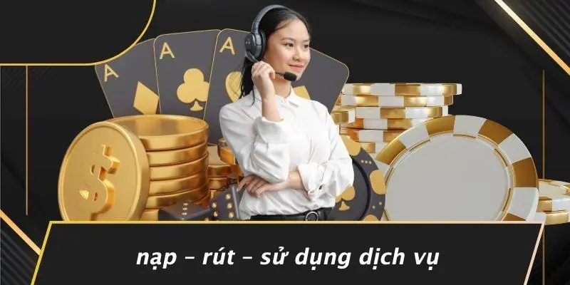 Nạp – Rút – Sử Dụng Dịch Vụ
