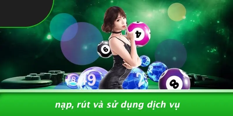 Nạp, Rút Và Sử Dụng Dịch Vụ