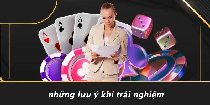 Những Lưu Ý Khi Trải Nghiệm